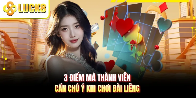 3 điểm mà thành viên cần chú ý khi chơi bài liêng
