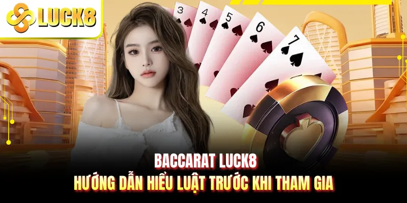 Baccarat LUCK8 - Hướng Dẫn Hiểu Luật Trước Khi Tham Gia