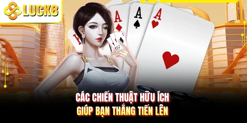 Các chiến thuật hữu ích giúp bạn thắng tiến lên