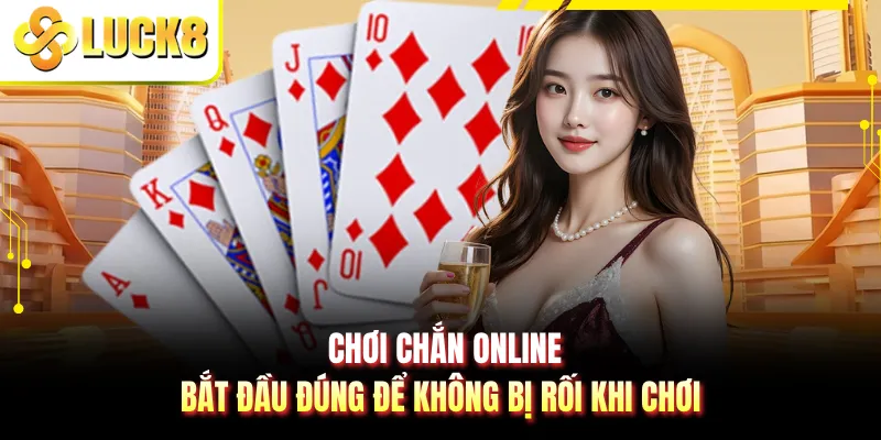 Chơi Chắn Online - Bắt Đầu Đúng Để Không Bị Rối Khi Chơi