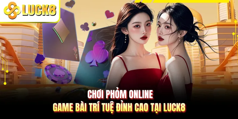 Chơi Phỏm Online - Game Bài Trí Tuệ Đỉnh Cao Tại LUCK8