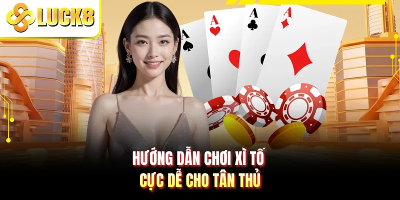 Hướng dẫn chơi xì tố cực dễ cho tân thủ