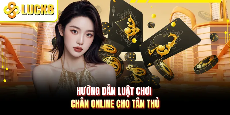 Hướng dẫn luật chơi chắn online cho tân thủ