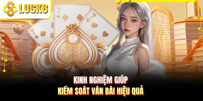 Kinh nghiệm giúp kiểm soát ván bài hiệu quả