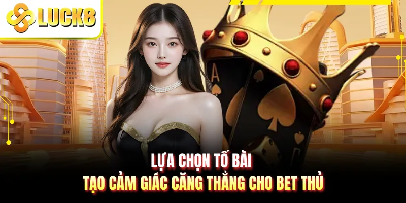Lựa chọn tố bài tạo cảm giác căng thẳng cho bet thủ