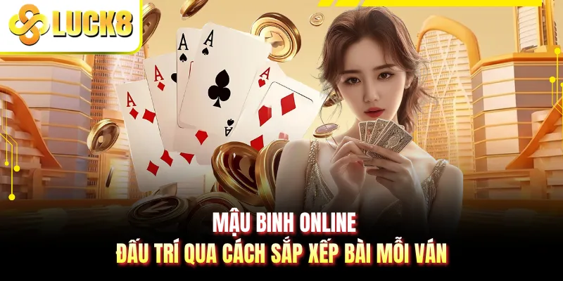 Mậu Binh Online - Đấu Trí Qua Cách Sắp Xếp Bài Mỗi Ván