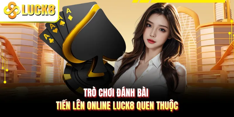 Trò chơi đánh bài tiến lên online LUCK8 quen thuộc