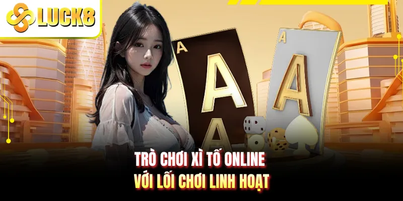 Trò chơi xì tố online với lối chơi linh hoạt